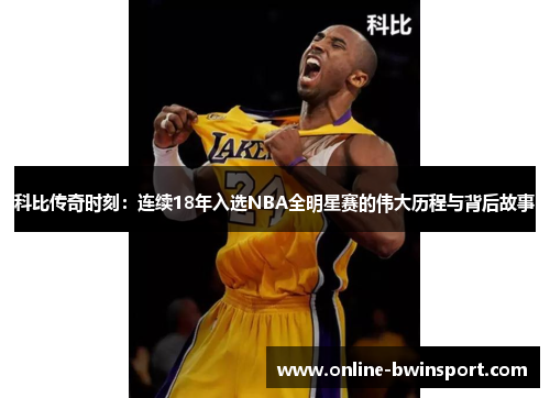 科比传奇时刻：连续18年入选NBA全明星赛的伟大历程与背后故事