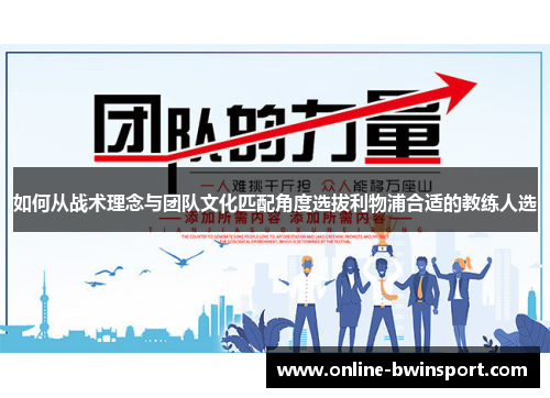 如何从战术理念与团队文化匹配角度选拔利物浦合适的教练人选