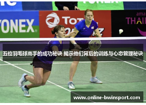 五位羽毛球高手的成功秘诀 揭示他们背后的训练与心态管理秘诀