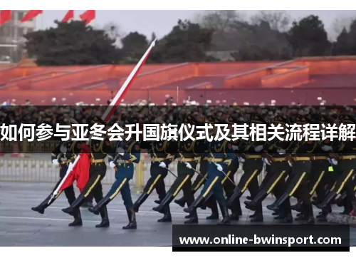如何参与亚冬会升国旗仪式及其相关流程详解