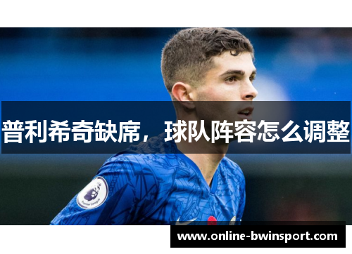 普利希奇缺席，球队阵容怎么调整