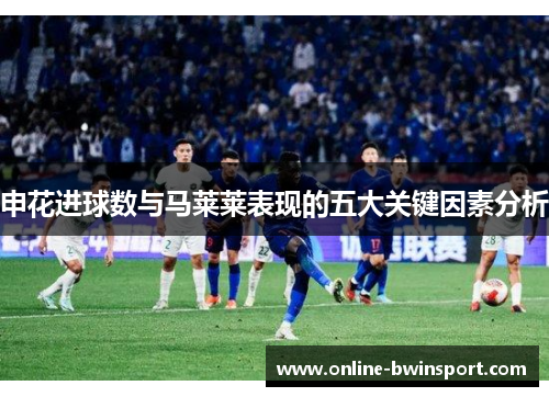 申花进球数与马莱莱表现的五大关键因素分析