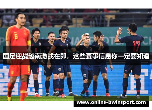 国足迎战越南激战在即，这些赛事信息你一定要知道