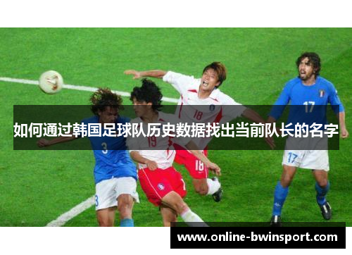 如何通过韩国足球队历史数据找出当前队长的名字