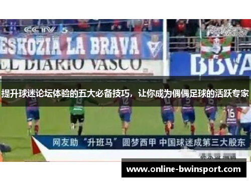 提升球迷论坛体验的五大必备技巧，让你成为偶偶足球的活跃专家